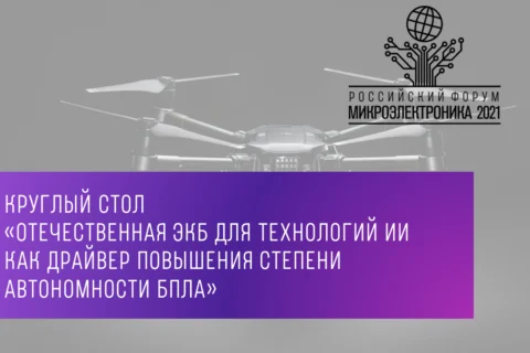 Круглый стол «Отечественная ЭКБ для технологий ИИ как драйвер повышения степени автономности БпЛА»