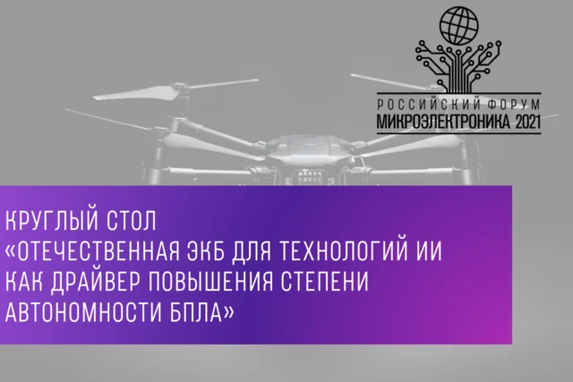 Круглый стол «Отечественная ЭКБ для технологий ИИ как драйвер повышения степени автономности БпЛА»